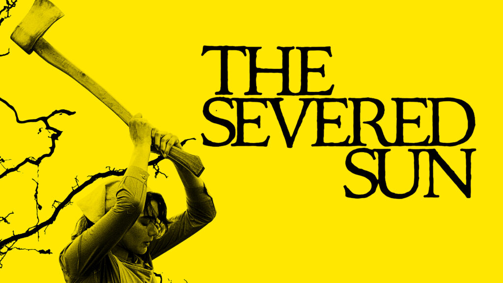 Affiche du film The Severed Sun. On y voit une femme brandissant une hache, sur un fond jaune.